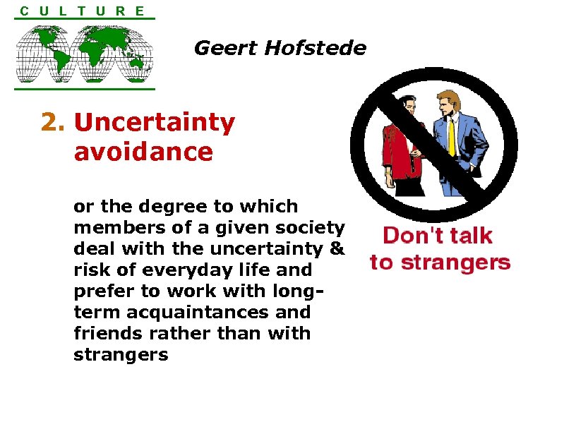C U L T U R E Geert Hofstede 2. Uncertainty avoidance or the