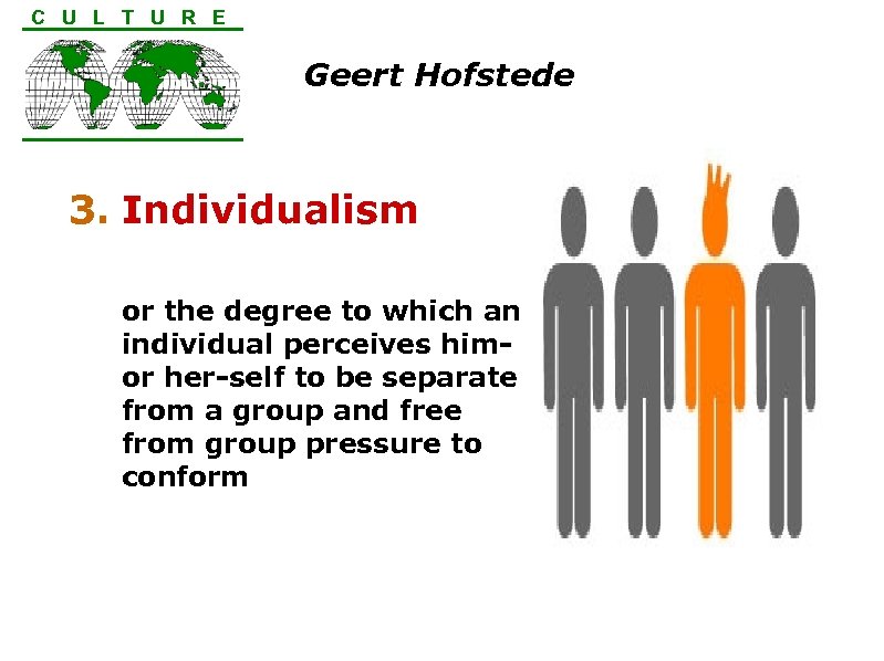 C U L T U R E Geert Hofstede 3. Individualism or the degree