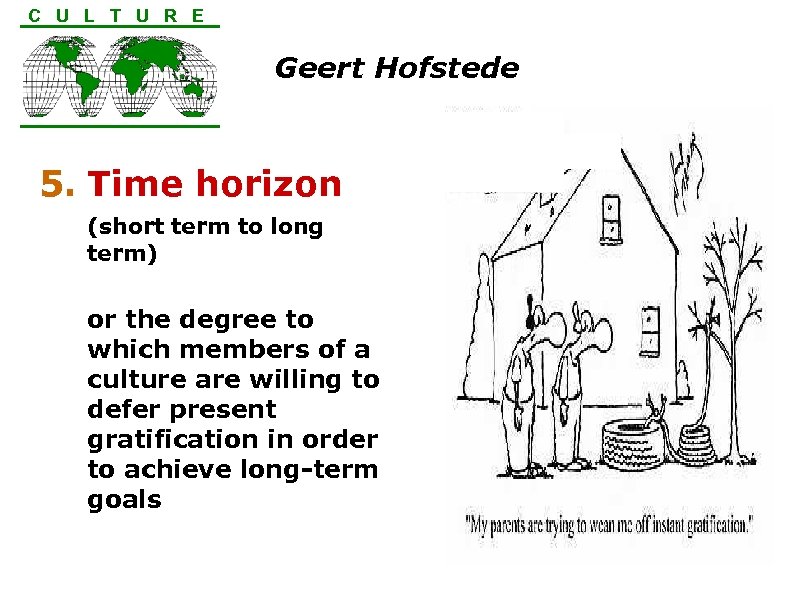 C U L T U R E Geert Hofstede 5. Time horizon (short term