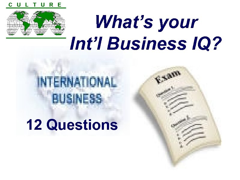 C U L T U R E What’s your Int’l Business IQ? 12 Questions