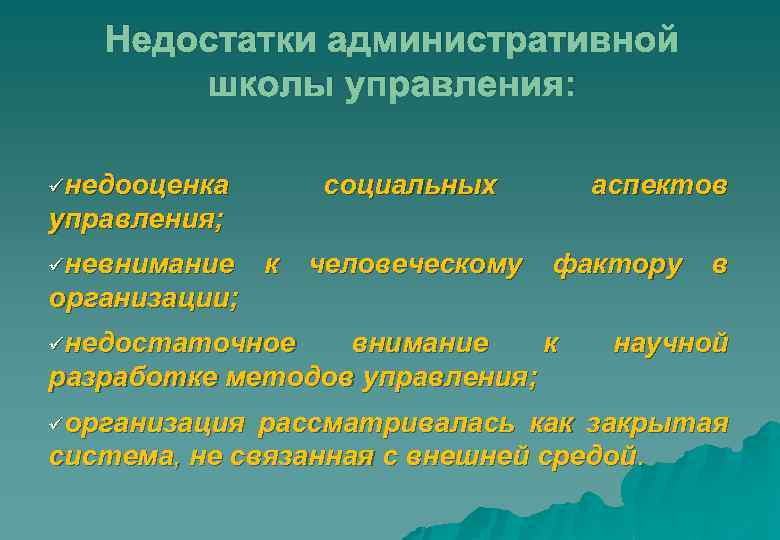 Недостатки административной школы управления: üнедооценка социальных аспектов управления; üневнимание к человеческому фактору в организации;