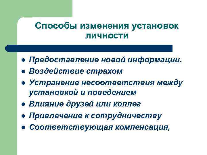 Способы изменения установок личности l l l Предоставление новой информации. Воздействие страхом Устранение несоответствия