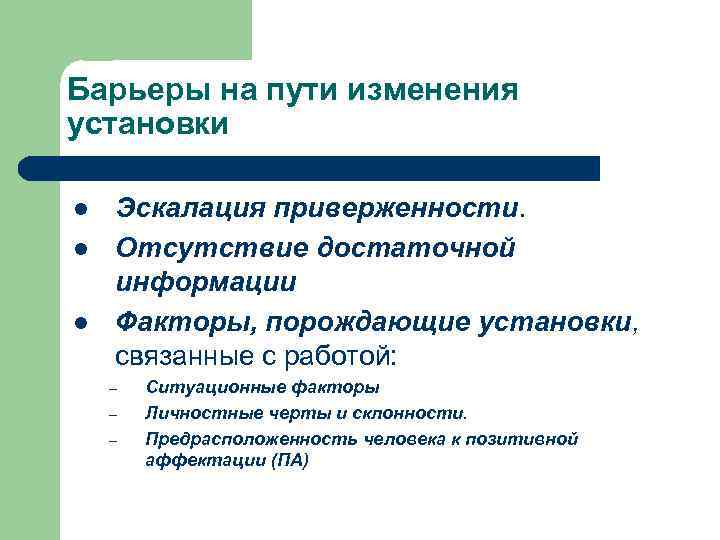 Барьеры на пути изменения установки l l l Эскалация приверженности. Отсутствие достаточной информации Факторы,