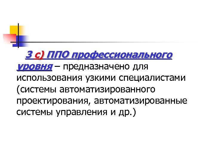 3 c) ППО профессионального уровня – предназначено для использования узкими специалистами (системы автоматизированного проектирования,