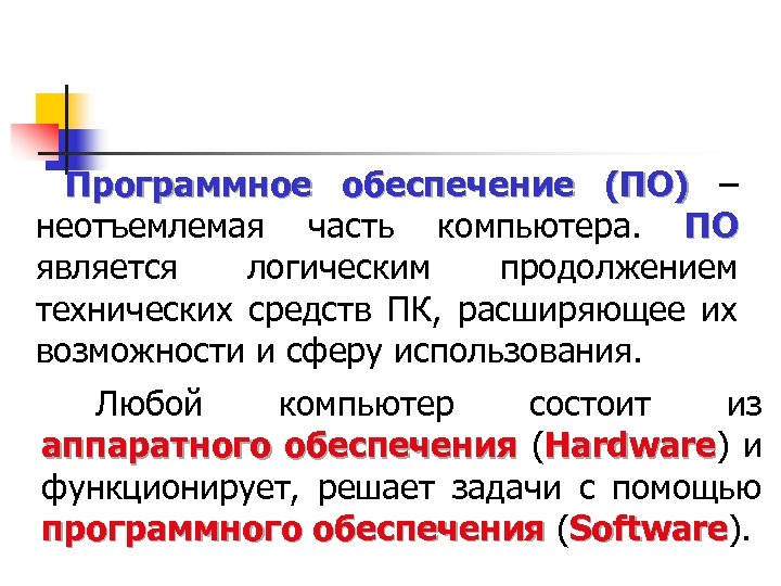 Программное обеспечение (ПО) – (ПО) неотъемлемая часть компьютера. ПО ПО является логическим продолжением технических
