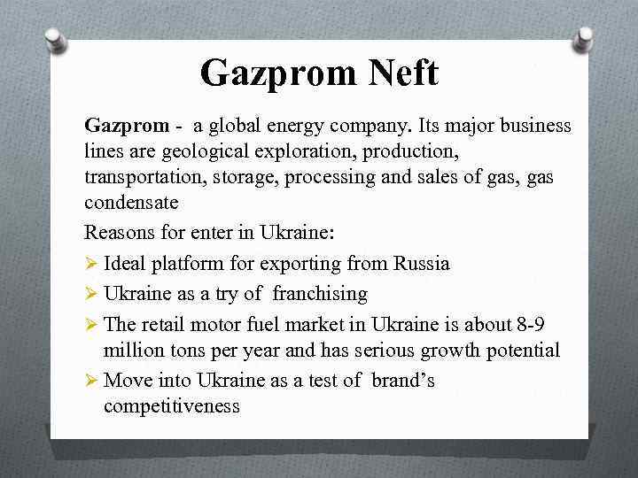 Gazprom Neft Gazprom a global energy company. Its major business lines are geological exploration,