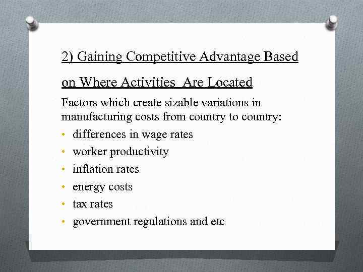 2) Gaining Competitive Advantage Based on Where Activities Are Located Factors which create sizable