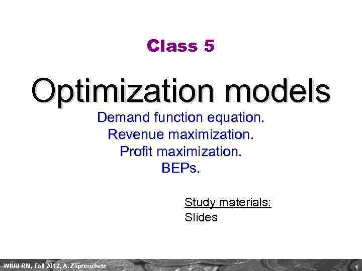 Class 5 Optimization models Demand function equation. Revenue maximization. Profit maximization. BEPs. Study materials: