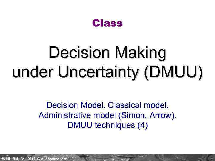 Class Decision Making under Uncertainty (DMUU) Decision Model. Classical model. Administrative model (Simon, Arrow).