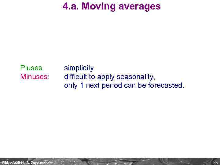 4. a. Moving averages Pluses: Minuses: RM, v. 3/2011, A. Zaporozhetz simplicity. difficult to