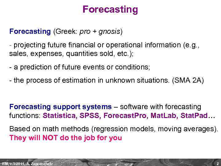 Forecasting (Greek: pro + gnosis) - projecting future financial or operational information (e. g.