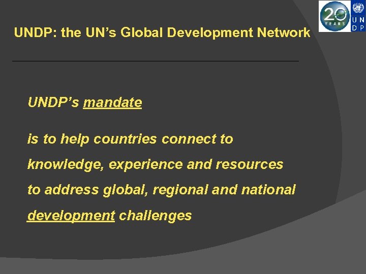 UNDP: the UN’s Global Development Network UNDP’s mandate is to help countries connect to