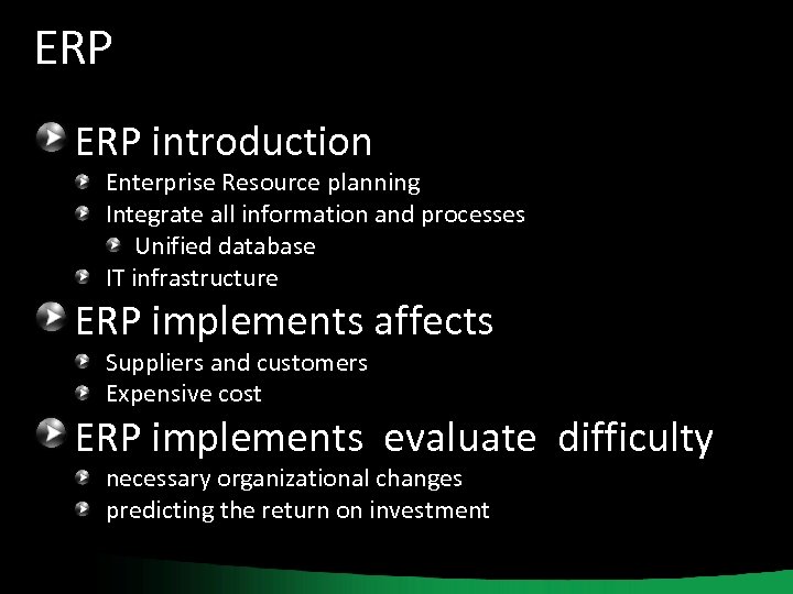ERP introduction Enterprise Resource planning Integrate all information and processes Unified database IT infrastructure