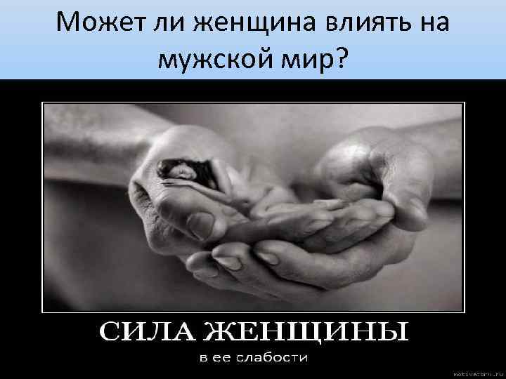 Может ли женщина влиять на мужской мир? 