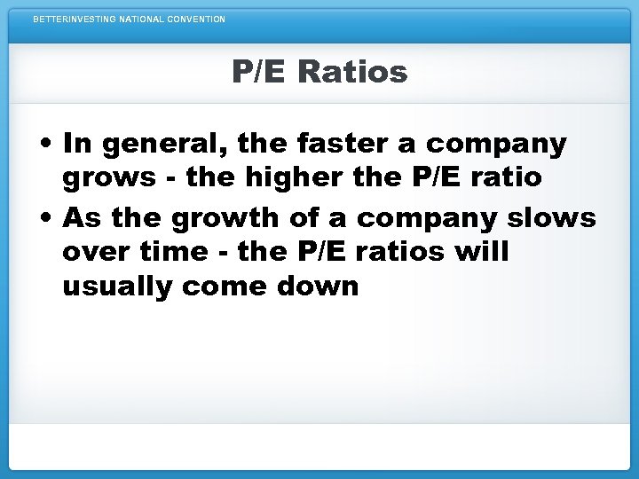 BETTERINVESTING NATIONAL CONVENTION P/E Ratios • In general, the faster a company grows -