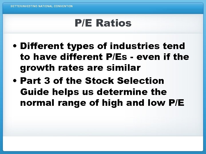 BETTERINVESTING NATIONAL CONVENTION P/E Ratios • Different types of industries tend to have different