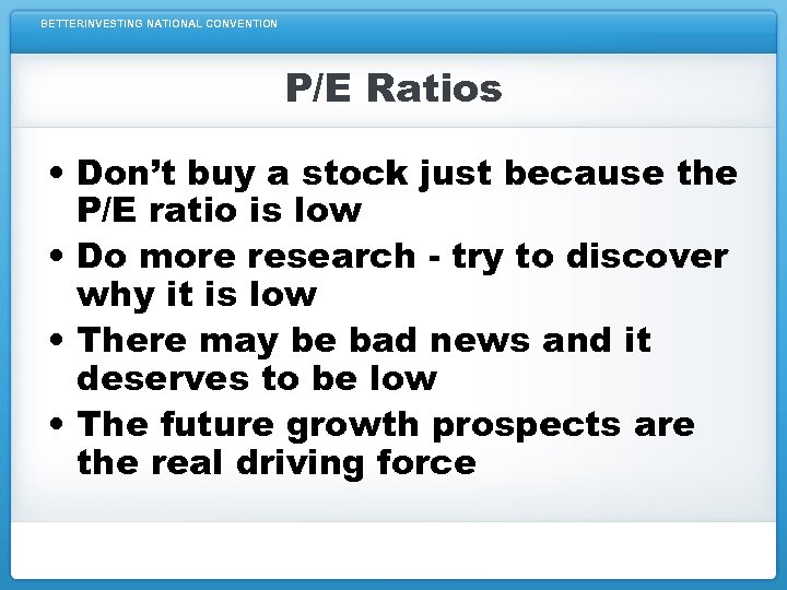 BETTERINVESTING NATIONAL CONVENTION P/E Ratios • Don’t buy a stock just because the P/E