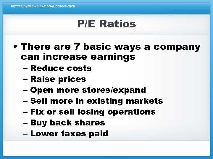 BETTERINVESTING NATIONAL CONVENTION P/E Ratios • There are 7 basic ways a company can