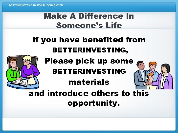BETTERINVESTING NATIONAL CONVENTION Make A Difference In Someone’s Life If you have benefited from