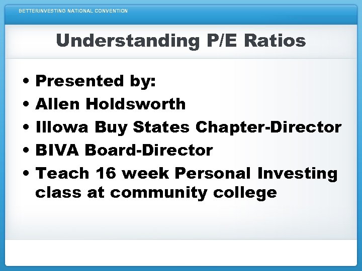 BETTERINVESTING NATIONAL CONVENTION Understanding P/E Ratios • • • Presented by: Allen Holdsworth Illowa