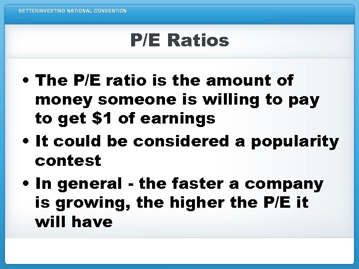 BETTERINVESTING NATIONAL CONVENTION P/E Ratios • The P/E ratio is the amount of money