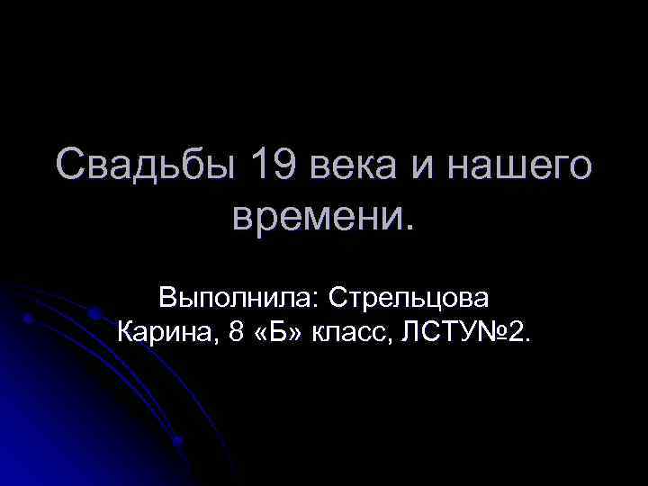 Свадьбы 19 века и нашего времени. Выполнила: Стрельцова Карина, 8 «Б» класс, ЛСТУ№ 2.