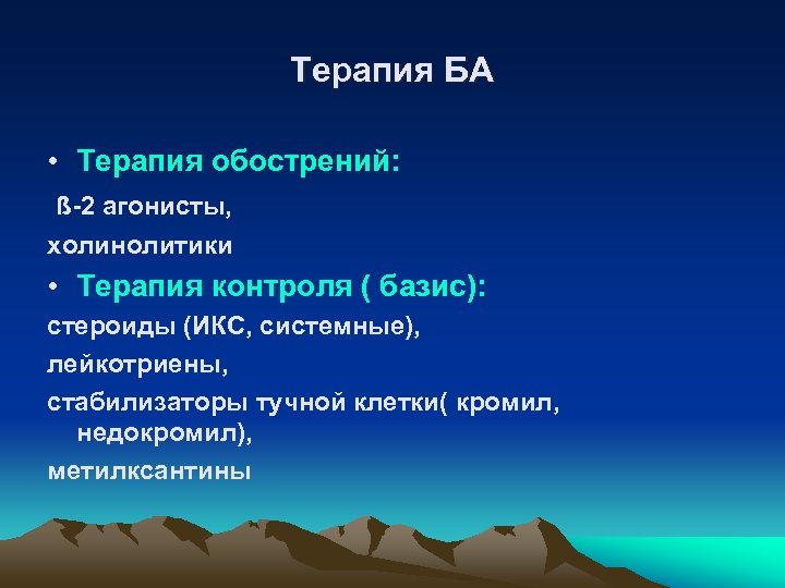 Терапия БА • Терапия обострений: ß-2 агонисты, холинолитики • Терапия контроля ( базис): стероиды