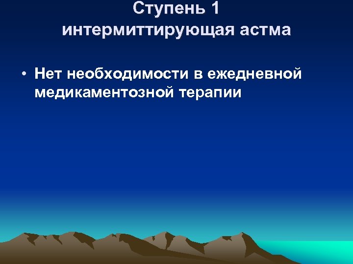 Ступень 1 интермиттирующая астма • Нет необходимости в ежедневной медикаментозной терапии 