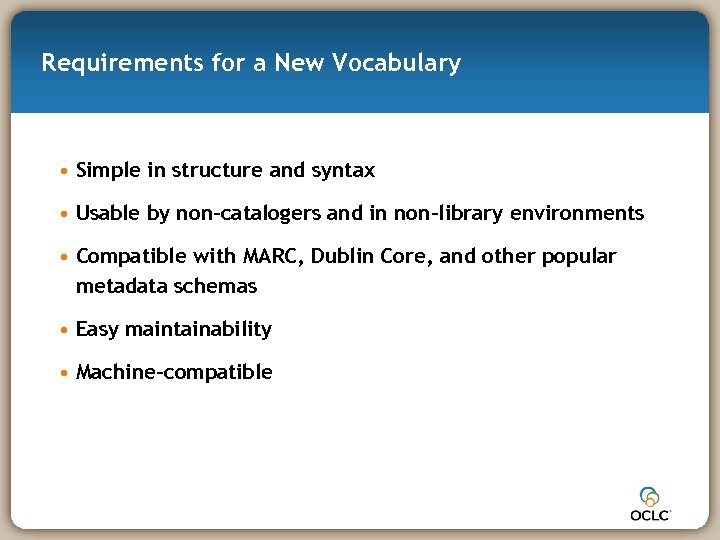 Requirements for a New Vocabulary • Simple in structure and syntax • Usable by