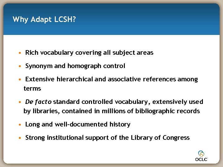 Why Adapt LCSH? • Rich vocabulary covering all subject areas • Synonym and homograph