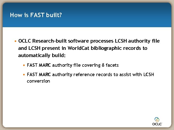 How is FAST built? • OCLC Research-built software processes LCSH authority file and LCSH