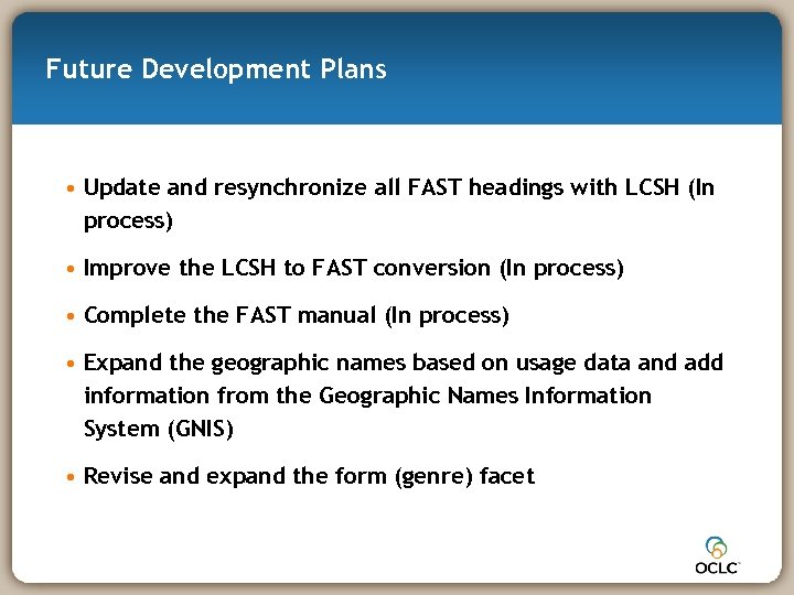 Future Development Plans • Update and resynchronize all FAST headings with LCSH (In process)