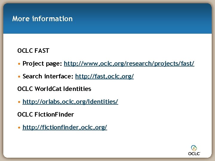 More information OCLC FAST • Project page: http: //www. oclc. org/research/projects/fast/ • Search interface: