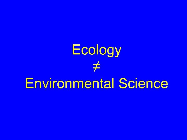 Ecology ≠ Environmental Science 