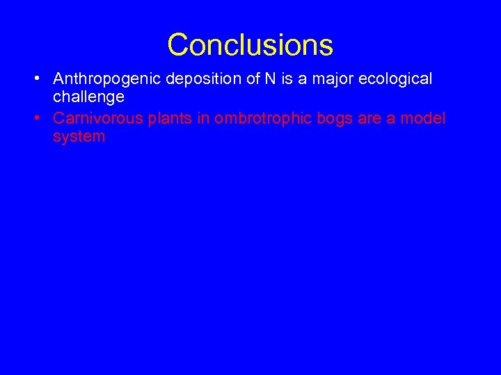 Conclusions • Anthropogenic deposition of N is a major ecological challenge • Carnivorous plants