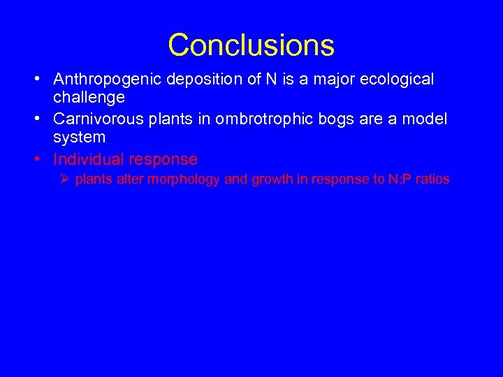 Conclusions • Anthropogenic deposition of N is a major ecological challenge • Carnivorous plants