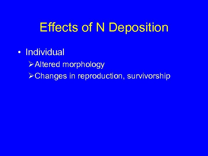 Effects of N Deposition • Individual ØAltered morphology ØChanges in reproduction, survivorship 
