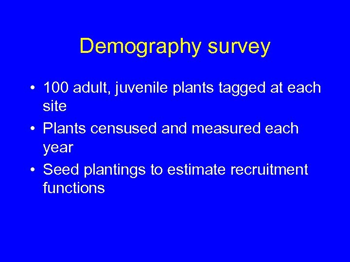Demography survey • 100 adult, juvenile plants tagged at each site • Plants censused
