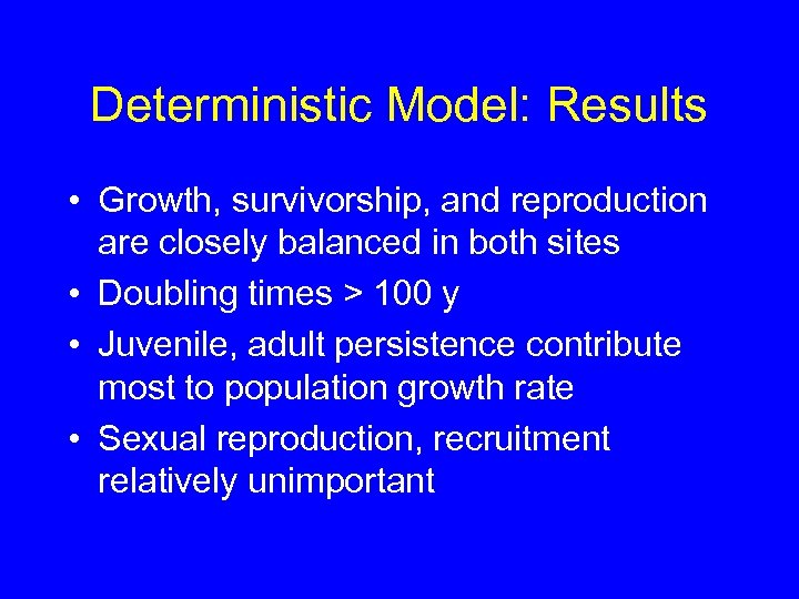 Deterministic Model: Results • Growth, survivorship, and reproduction are closely balanced in both sites