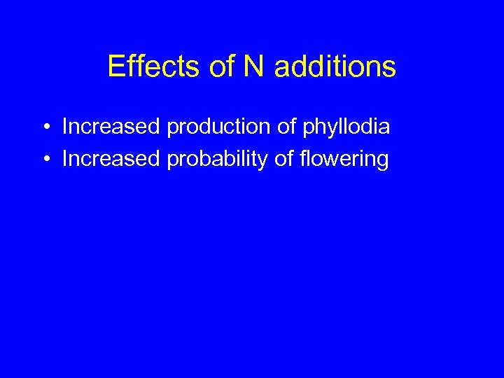 Effects of N additions • Increased production of phyllodia • Increased probability of flowering