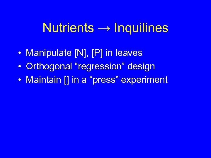 Nutrients → Inquilines • Manipulate [N], [P] in leaves • Orthogonal “regression” design •