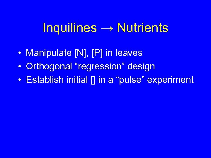 Inquilines → Nutrients • Manipulate [N], [P] in leaves • Orthogonal “regression” design •