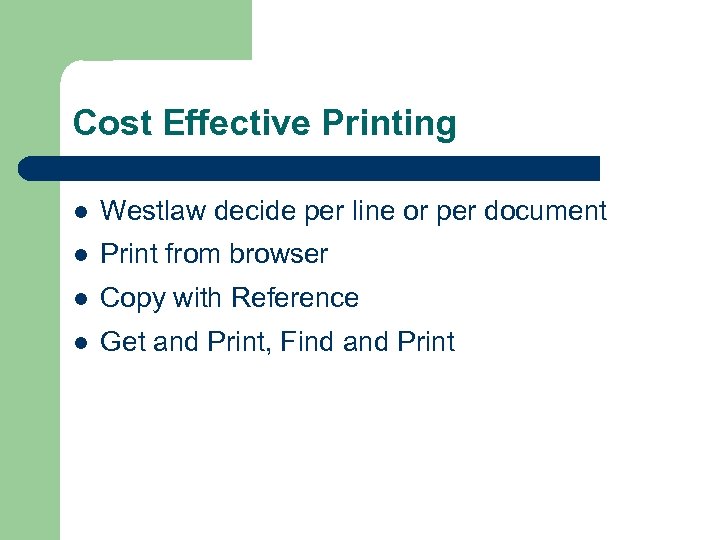 Cost Effective Printing l Westlaw decide per line or per document l Print from