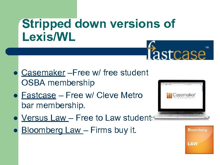 Stripped down versions of Lexis/WL l l Casemaker –Free w/ free student OSBA membership