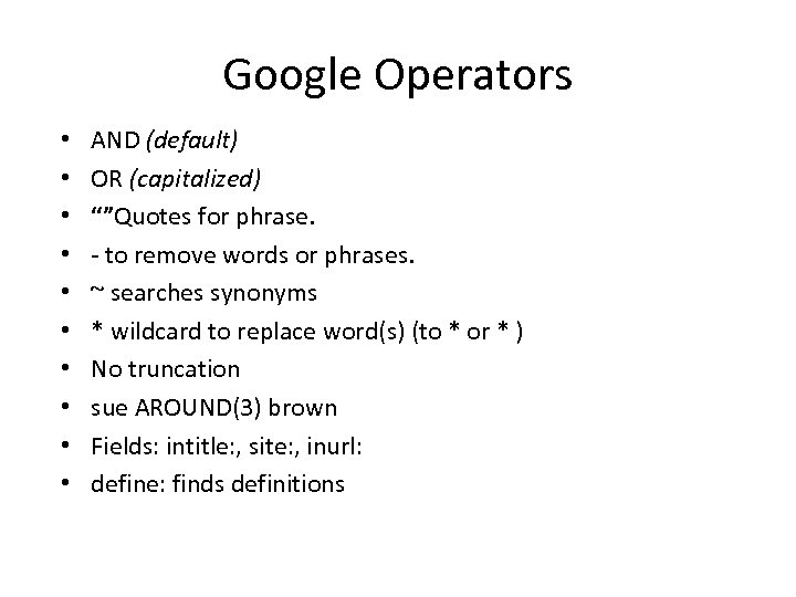 Google Operators • • • AND (default) OR (capitalized) “”Quotes for phrase. - to