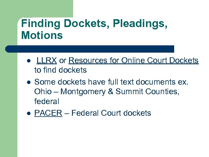 Finding Dockets, Pleadings, Motions l l l LLRX or Resources for Online Court Dockets