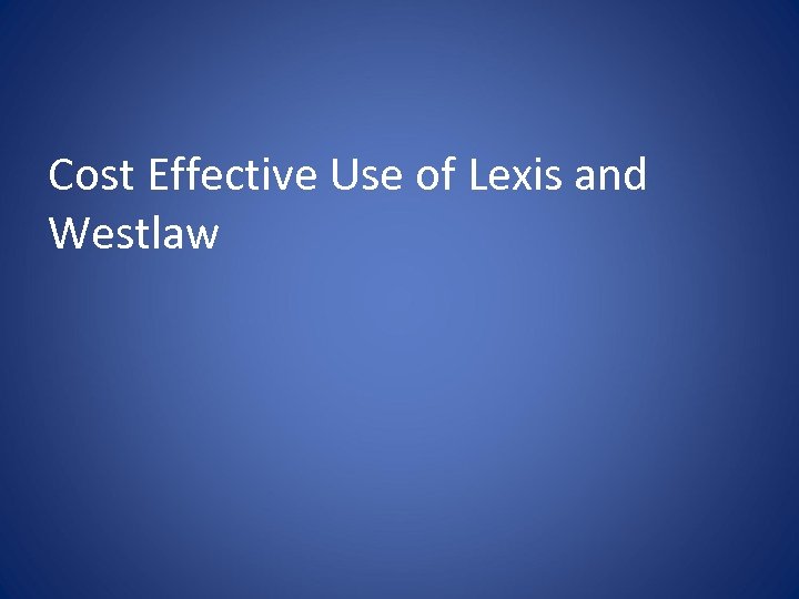 Cost Effective Use of Lexis and Westlaw 