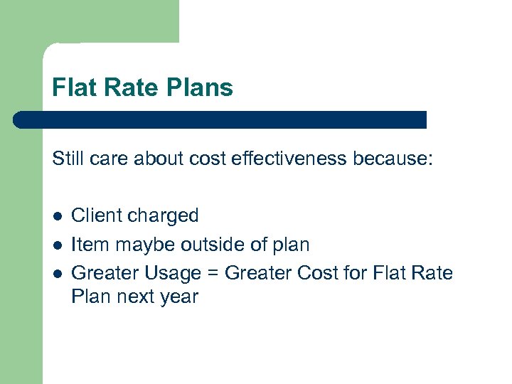 Flat Rate Plans Still care about cost effectiveness because: l l l Client charged