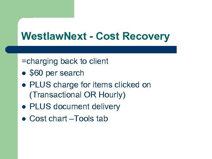 Westlaw. Next - Cost Recovery =charging back to client l $60 per search l