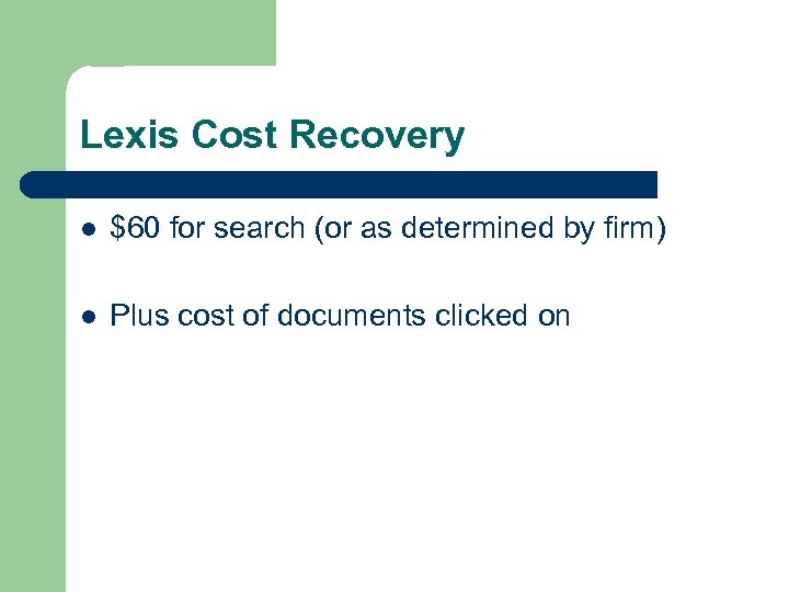 Lexis Cost Recovery l $60 for search (or as determined by firm) l Plus